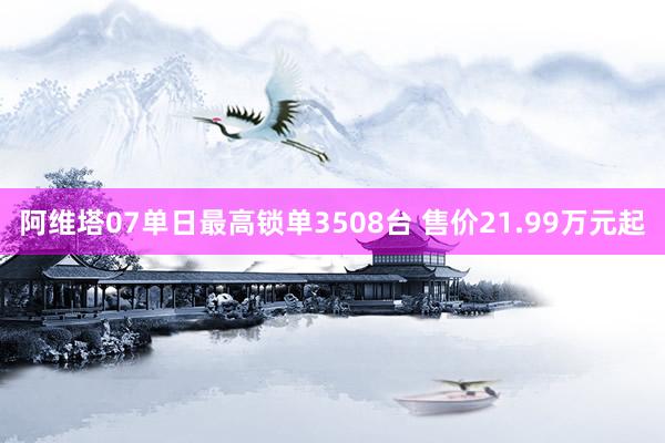 阿维塔07单日最高锁单3508台 售价21.99万元起